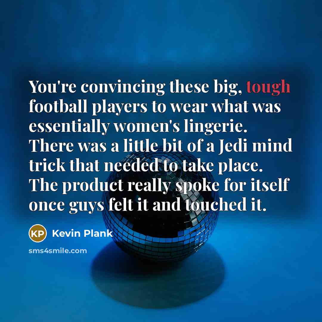 “You're convincing these big, tough football players to wear what…” quote by Kevin Plank