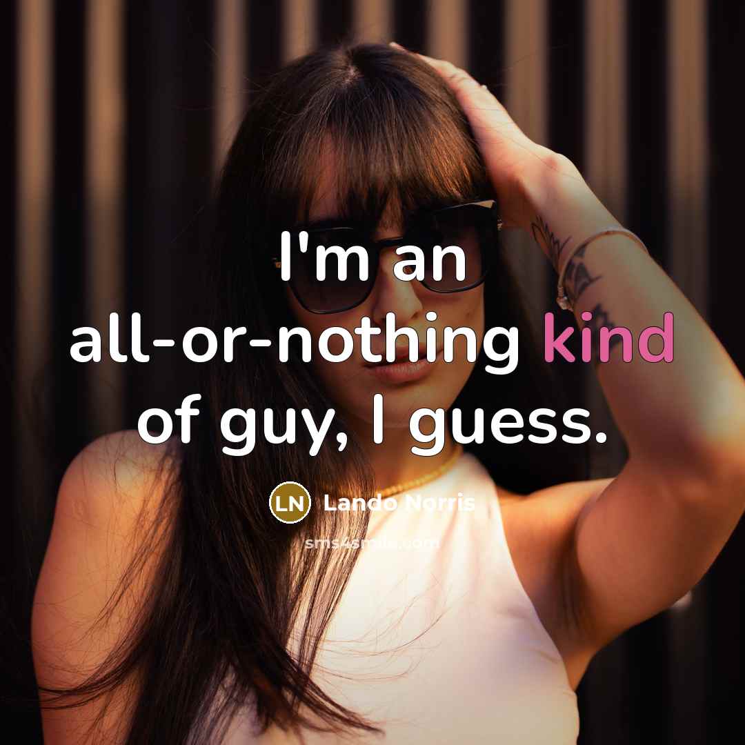 “I'm an all-or-nothing kind of guy, I guess.…” quote by Lando Norris