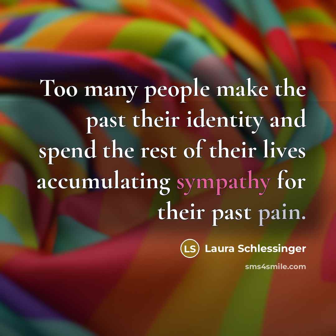“Too many people make the past their identity and spend…” quote by Laura Schlessinger