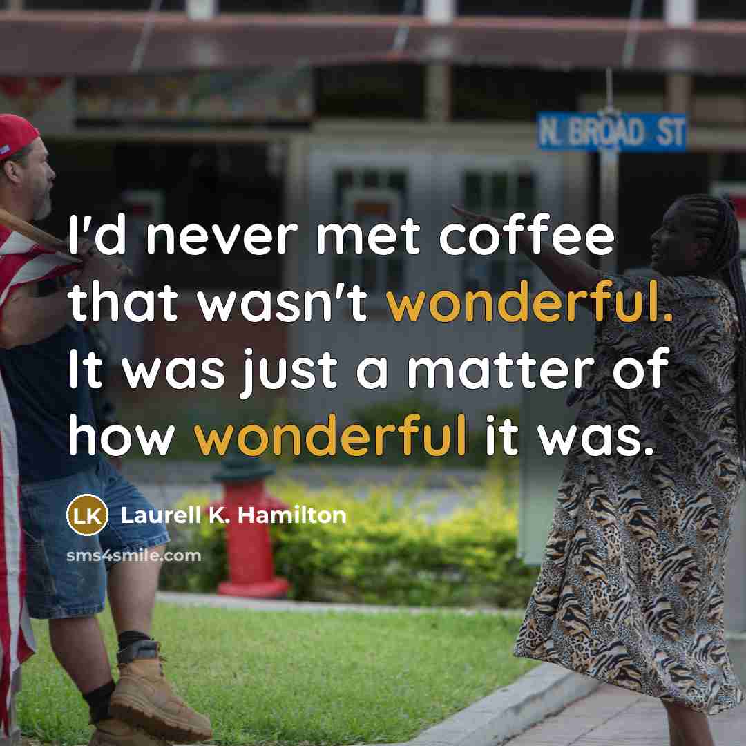 “I'd never met coffee that wasn't wonderful. It was just…” quote by Laurell K. Hamilton