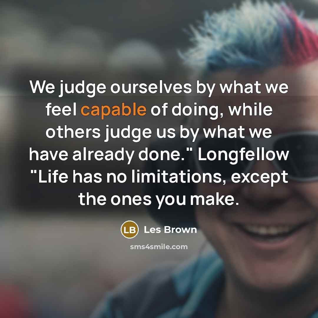 “We judge ourselves by what we feel capable of doing,…” quote by Les Brown