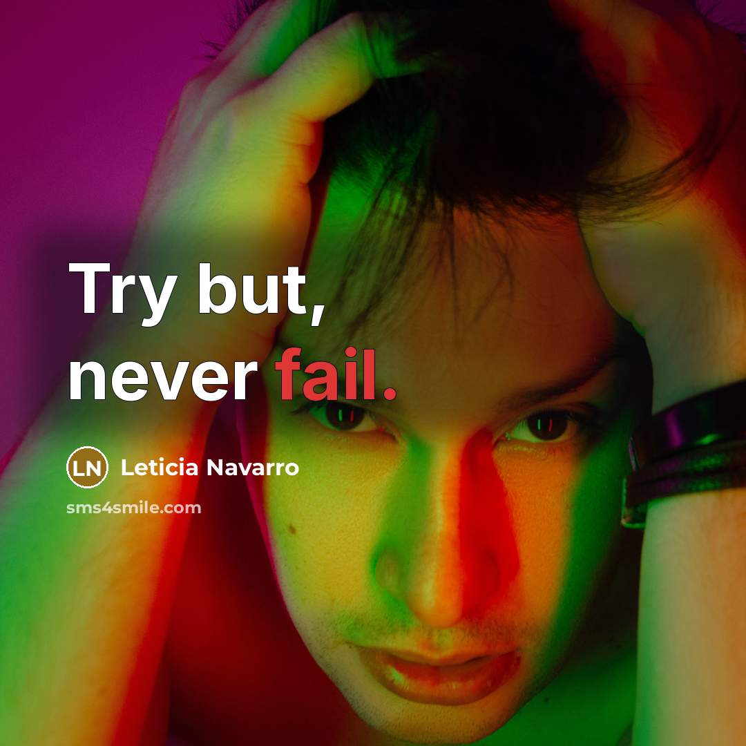 “Try but, never fail.…” quote by Leticia Navarro