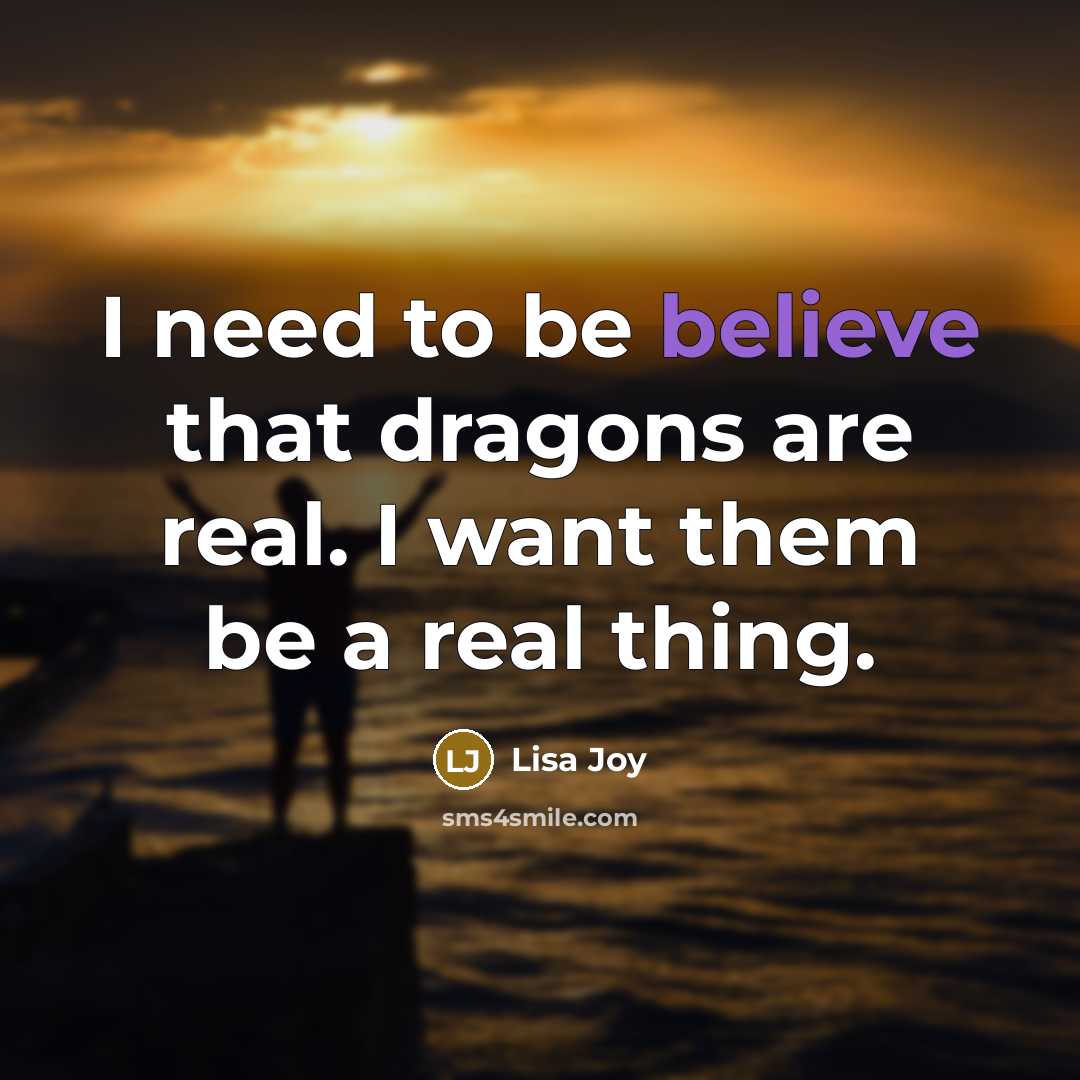 “I need to be believe that dragons are real. I…” quote by Lisa Joy