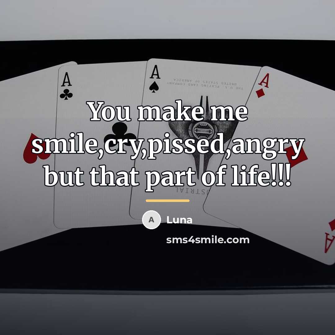 “You make me smile,cry,pissed,angry but that part of life!!!…” quote by Luna