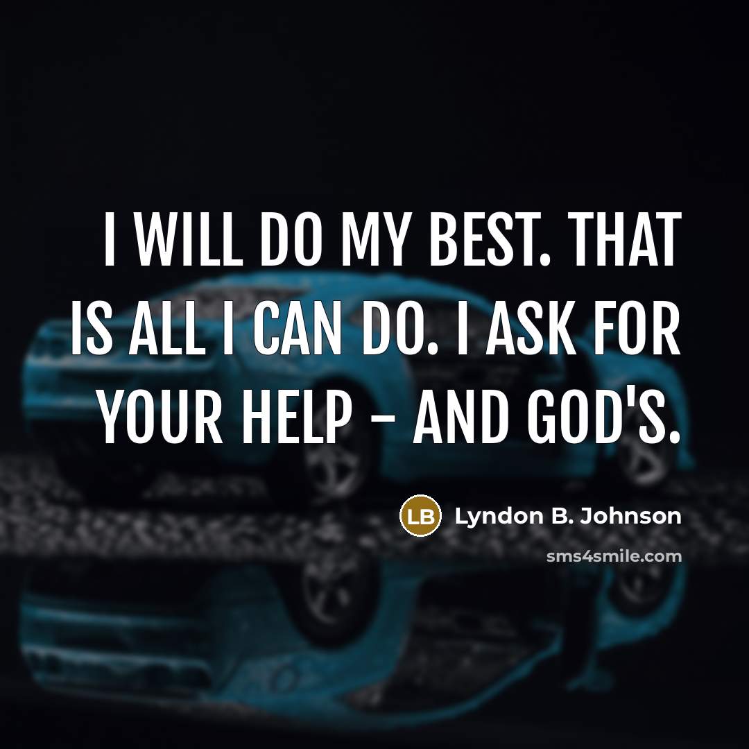 “I will do my best. That is all I can do. I ask for your help - and God's.” quote by Lyndon B. Johnson