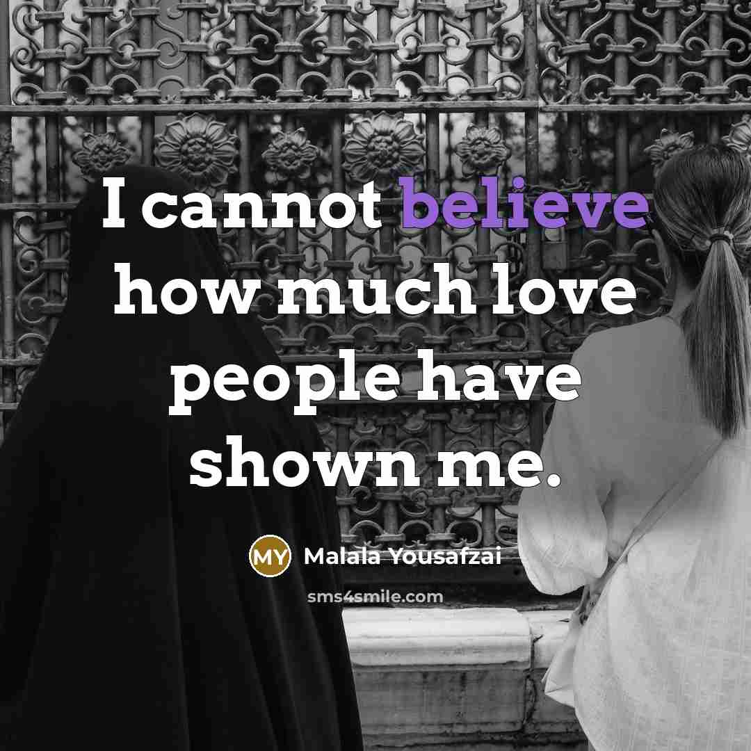 “I cannot believe how much love people have shown me.…” quote by Malala Yousafzai