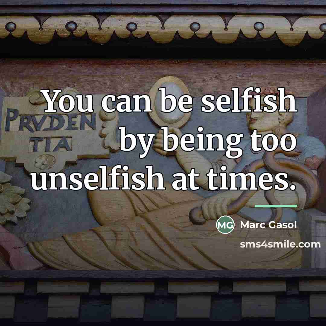 “You can be selfish by being too unselfish at times.…” quote by Marc Gasol