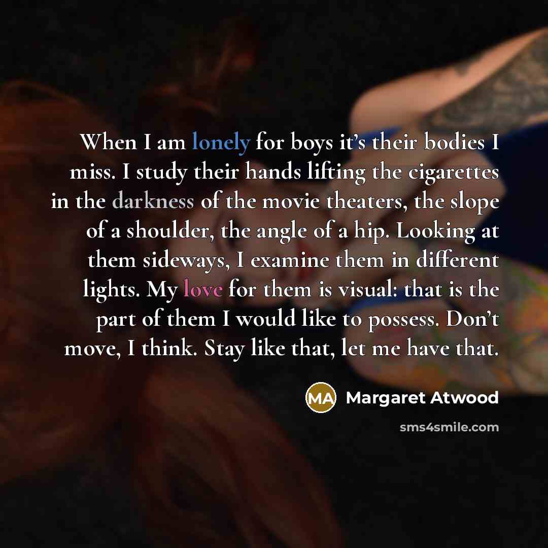 “When I am lonely for boys it’s their bodies I…” quote by Margaret Atwood