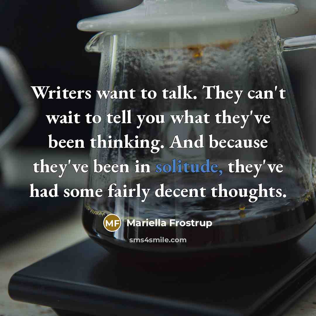 “Writers want to talk. They can't wait to tell you…” quote by Mariella Frostrup