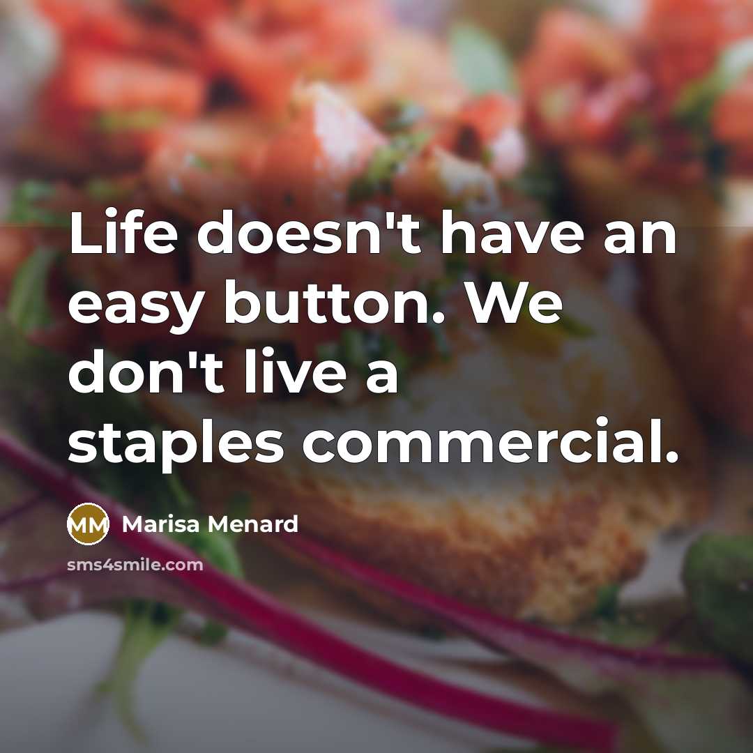 “Life doesn't have an easy button. We don't live a staples commercial.” quote by Marisa Menard