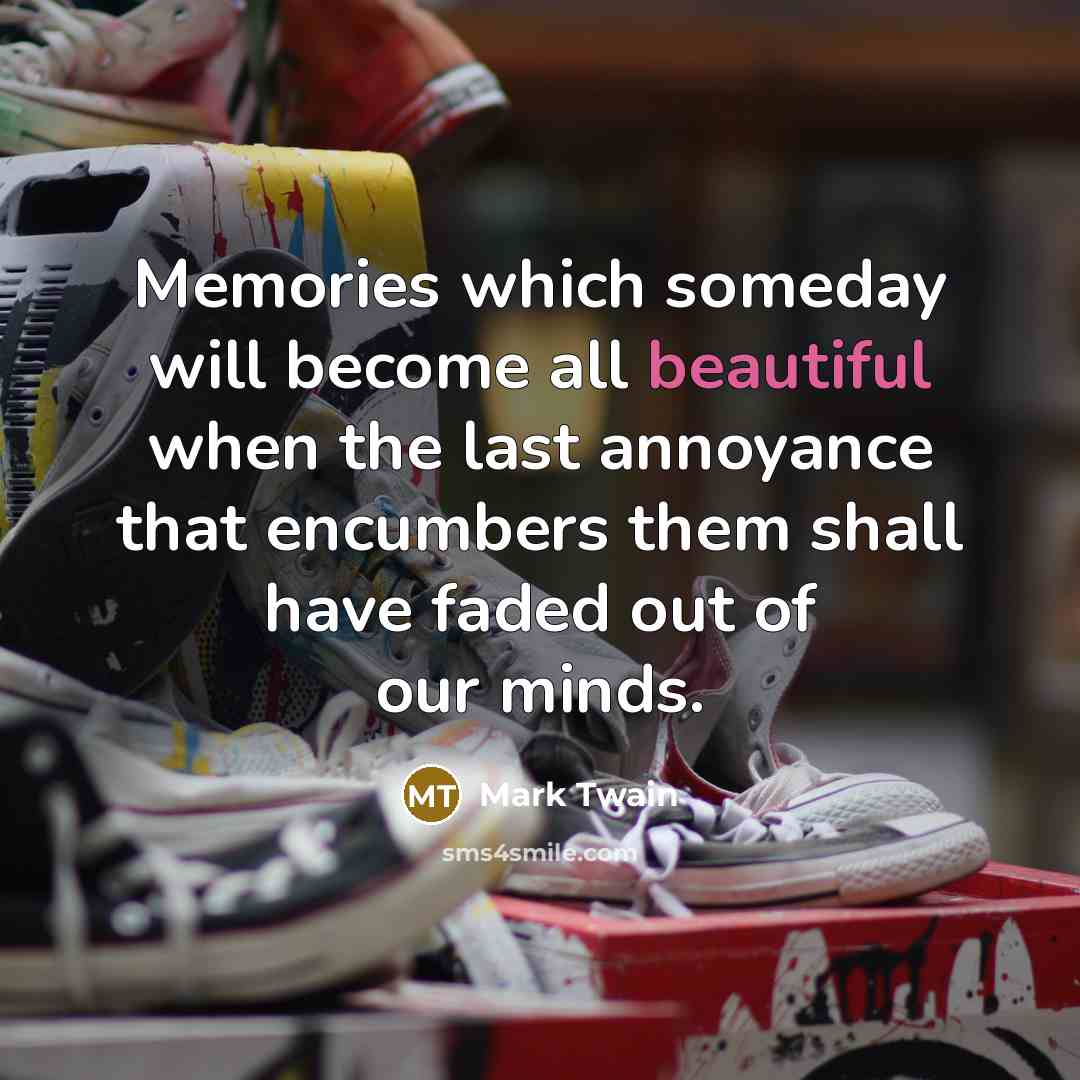 “Memories which someday will become all beautiful when the last…” quote by Mark Twain