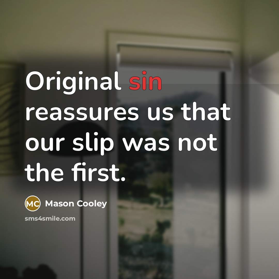 “Original sin reassures us that our slip was not the…” quote by Mason Cooley