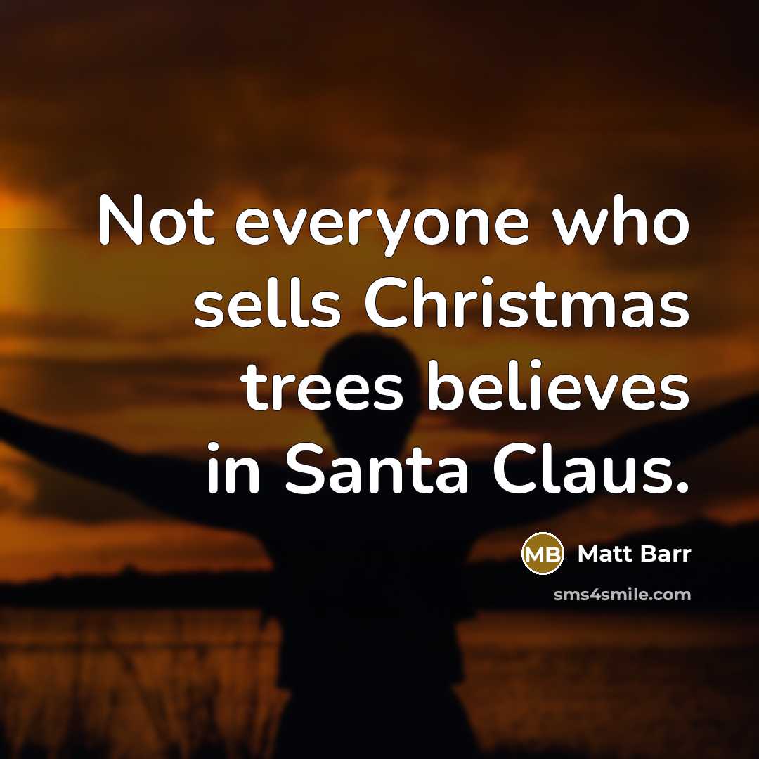 “Not everyone who sells Christmas trees believes in Santa Claus.…” quote by Matt Barr