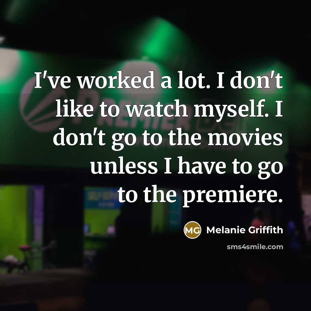“I've worked a lot. I don't like to watch myself.…” quote by Melanie Griffith