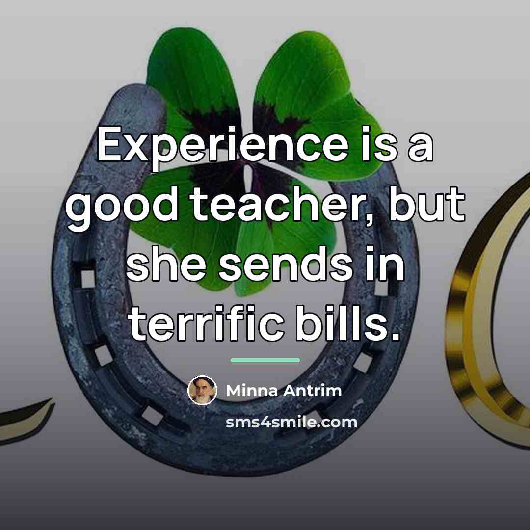 “Experience is a good teacher, but she sends in terrific…” quote by Minna Antrim