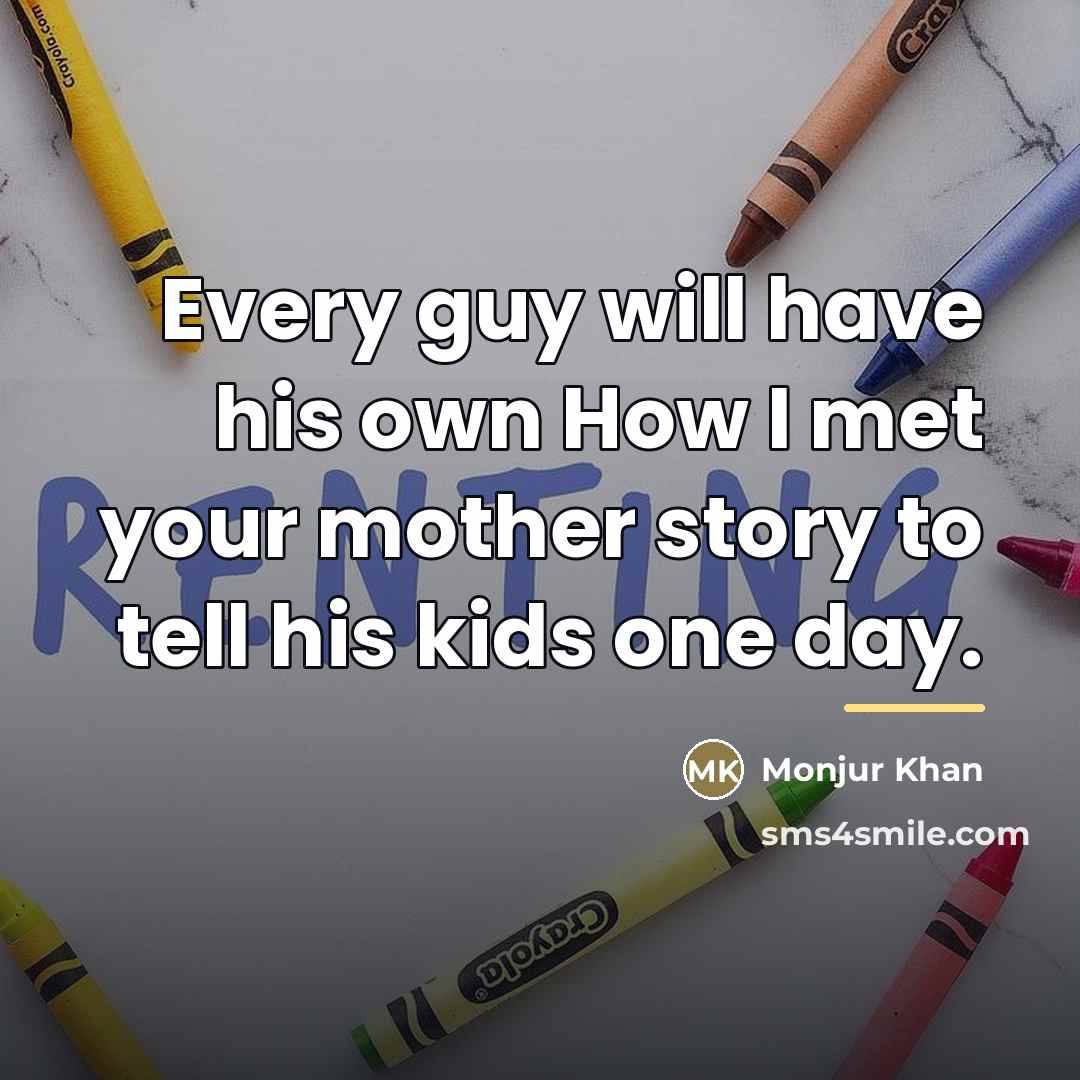 “Every guy will have his own How I met your…” quote by Monjur Khan