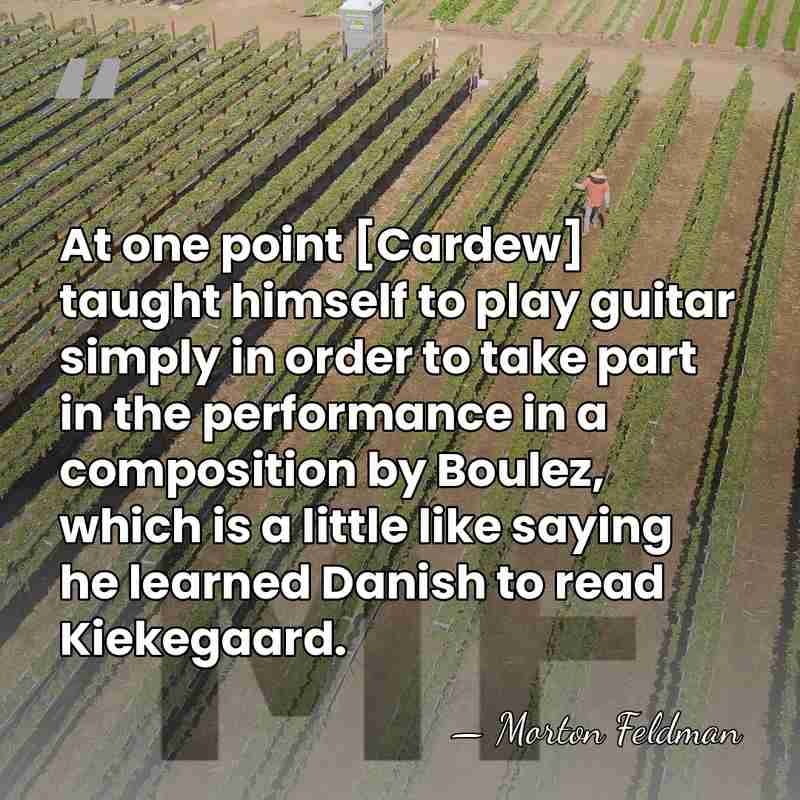At one point [Cardew] taught himself to play guitar simply in order&hellip; - Morton Feldman