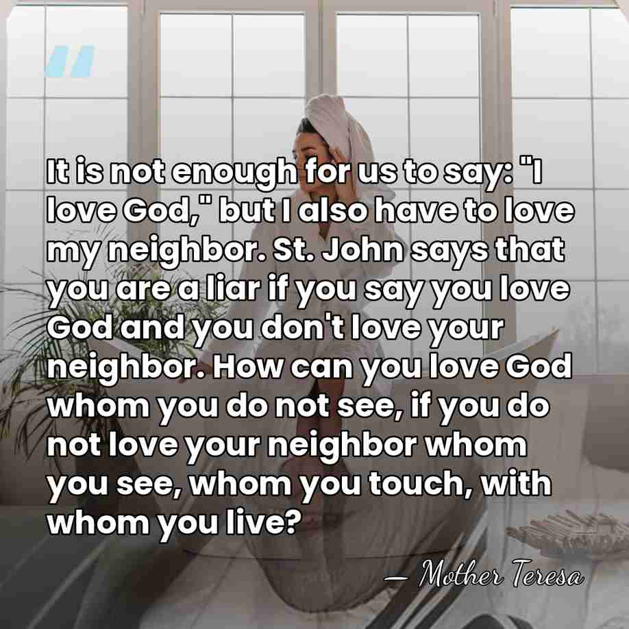It is not enough for us to say: "I love God," but&hellip; - Mother Teresa