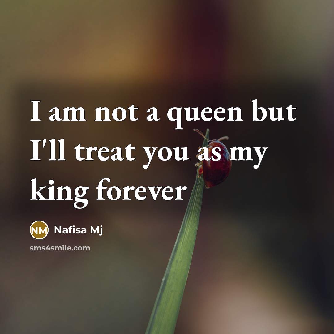 “I am not a queen but I'll treat you as…” quote by Nafisa Mj