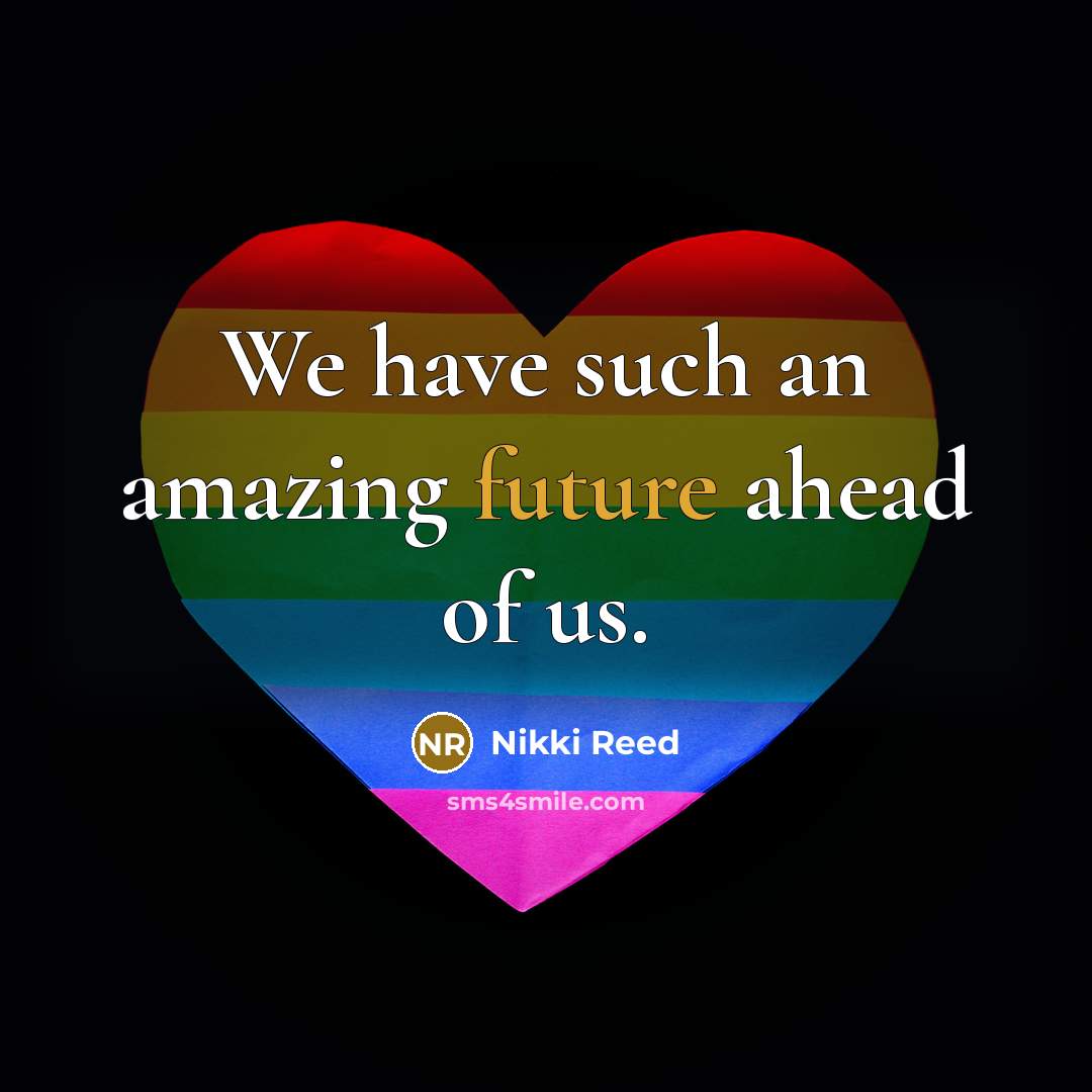 “We have such an amazing future ahead of us.…” quote by Nikki Reed