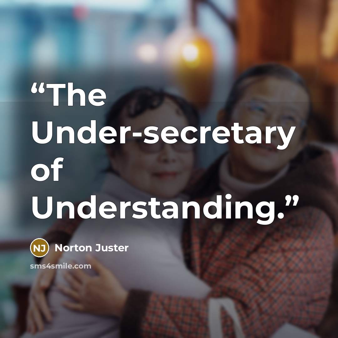 “The Under-secretary of Understanding.” quote by Norton Juster