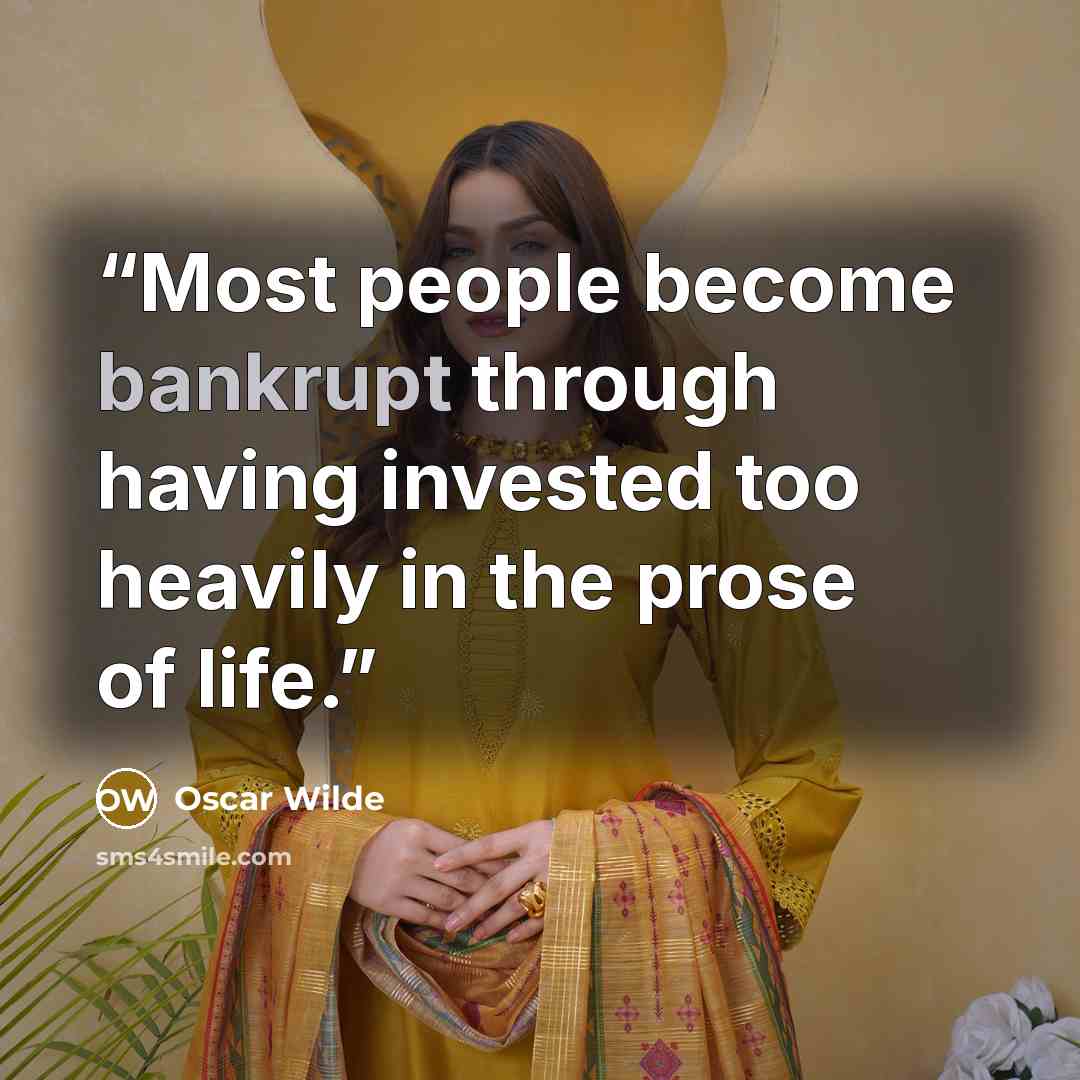 “Most people become bankrupt through having invested too heavily in the prose of life.” quote by Oscar Wilde
