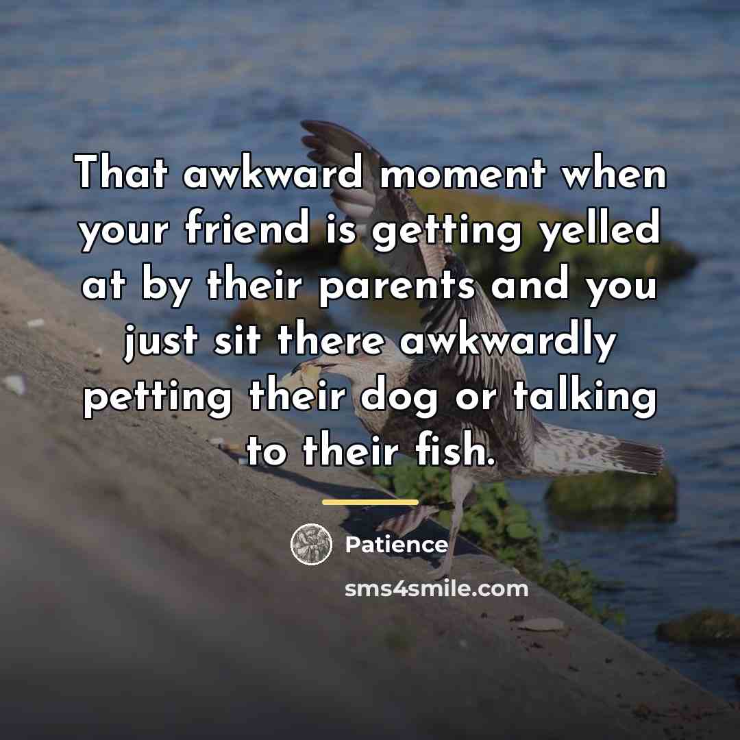 “That awkward moment when your friend is getting yelled at…” quote by Patience