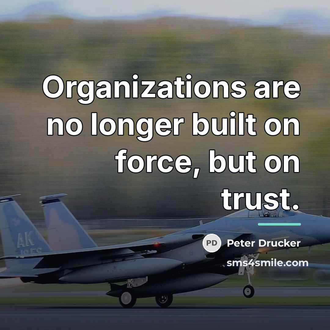 “Organizations are no longer built on force, but on trust.…” quote by Peter Drucker