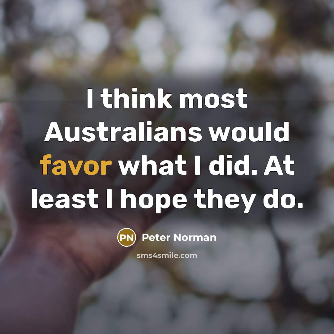 “I think most Australians would favor what I did. At…” quote by Peter Norman