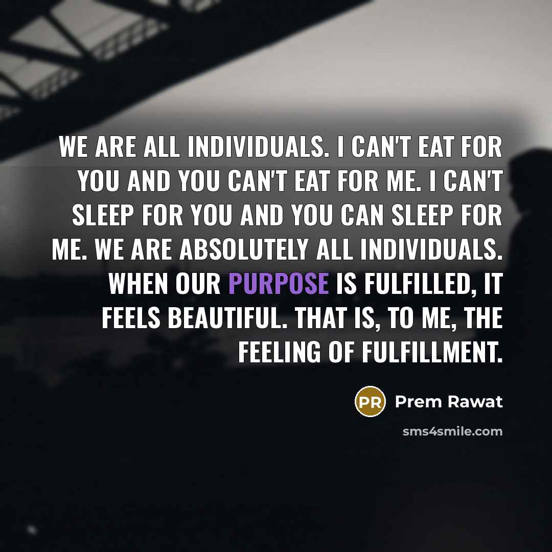 “We are all individuals. I can't eat for you and…” quote by Prem Rawat