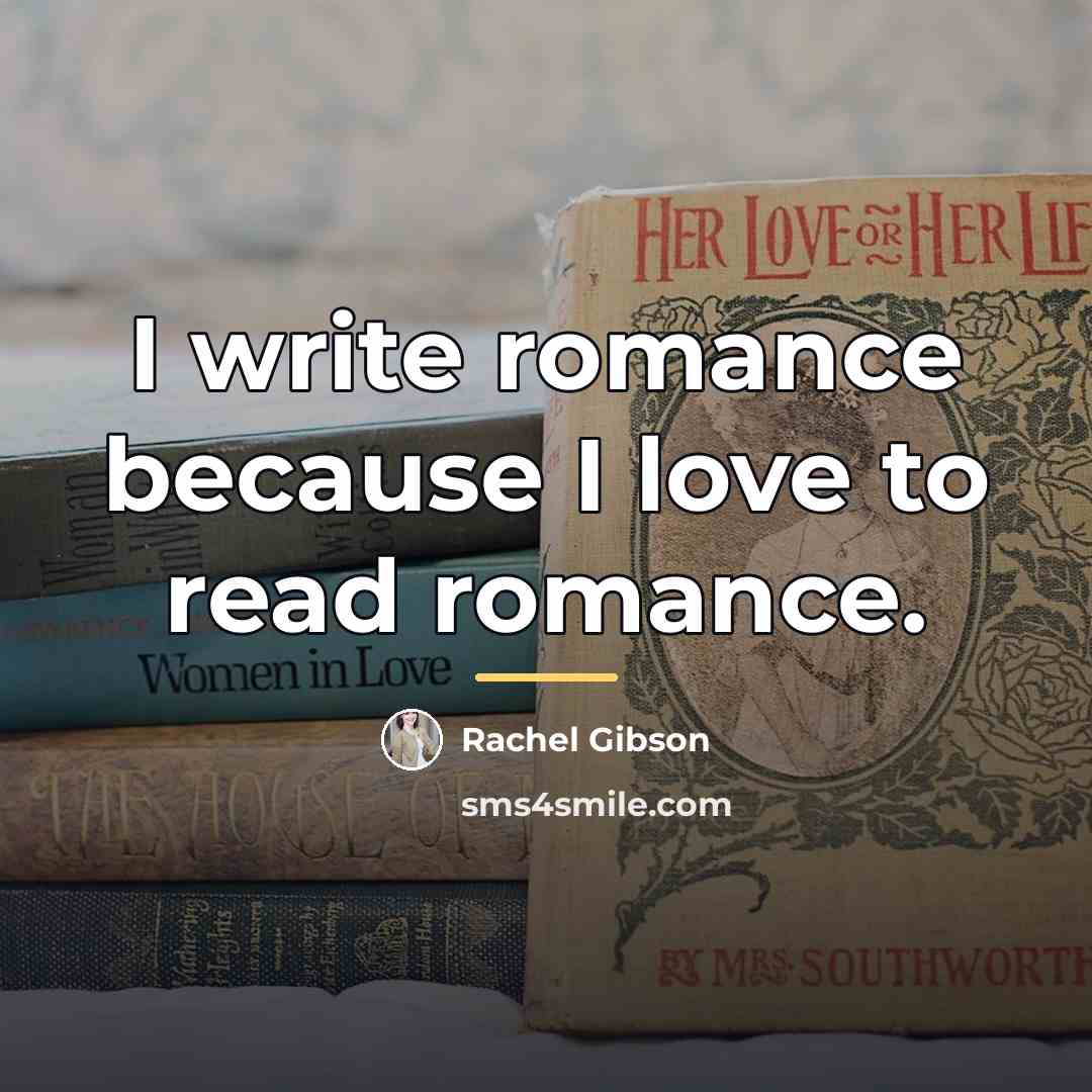 “I write romance because I love to read romance.…” quote by Rachel Gibson