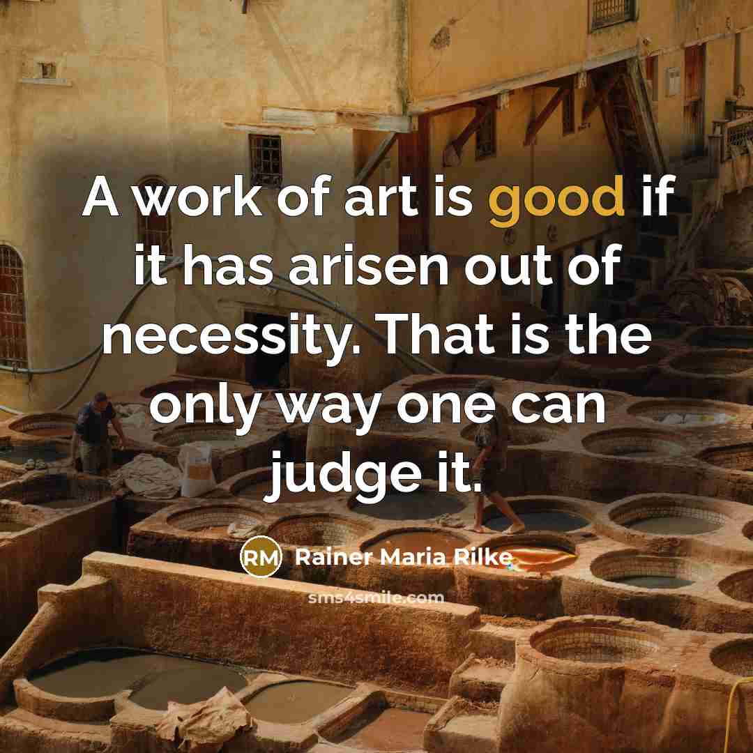 “A work of art is good if it has arisen…” quote by Rainer Maria Rilke