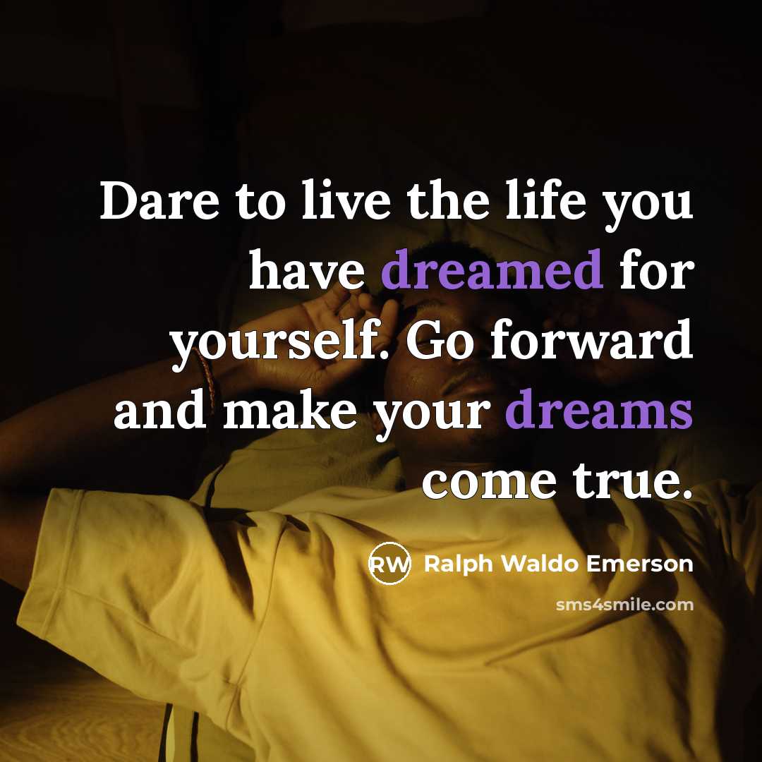 “Dare to live the life you have dreamed for yourself. Go forward and make your dreams come true.” quote by Ralph Waldo Emerson