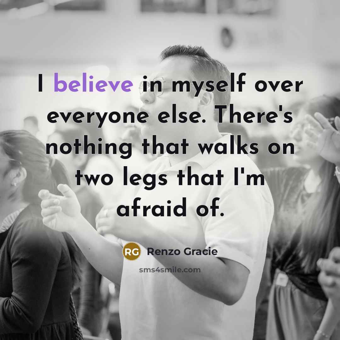 “I believe in myself over everyone else. There's nothing that…” quote by Renzo Gracie