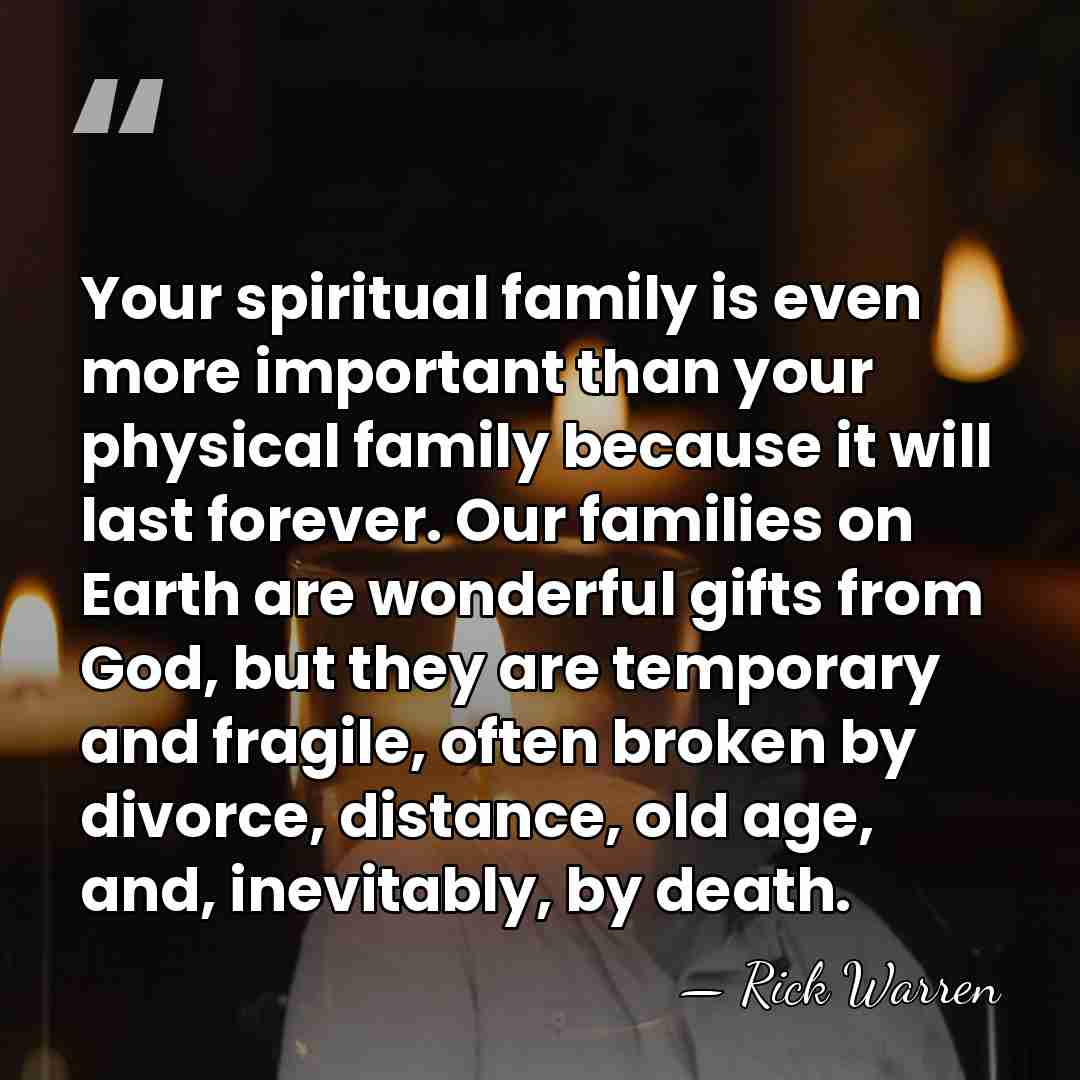 Your spiritual family is even more important than your physical family because&hellip; - Rick Warren
