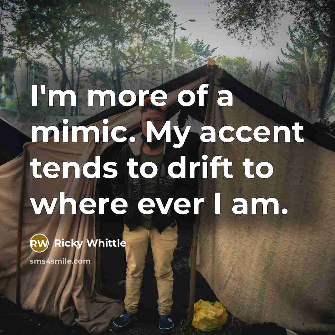“I'm more of a mimic. My accent tends to drift…” quote by Ricky Whittle