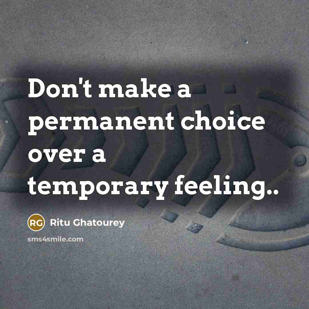 “Don't make a permanent choice over a temporary feeling..…” quote by Ritu Ghatourey