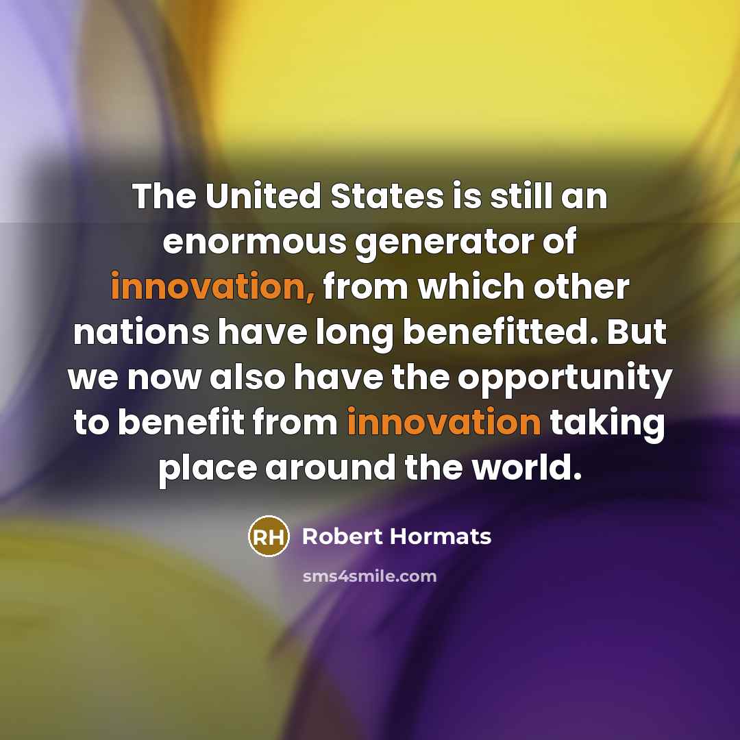 “The United States is still an enormous generator of innovation,…” quote by Robert Hormats