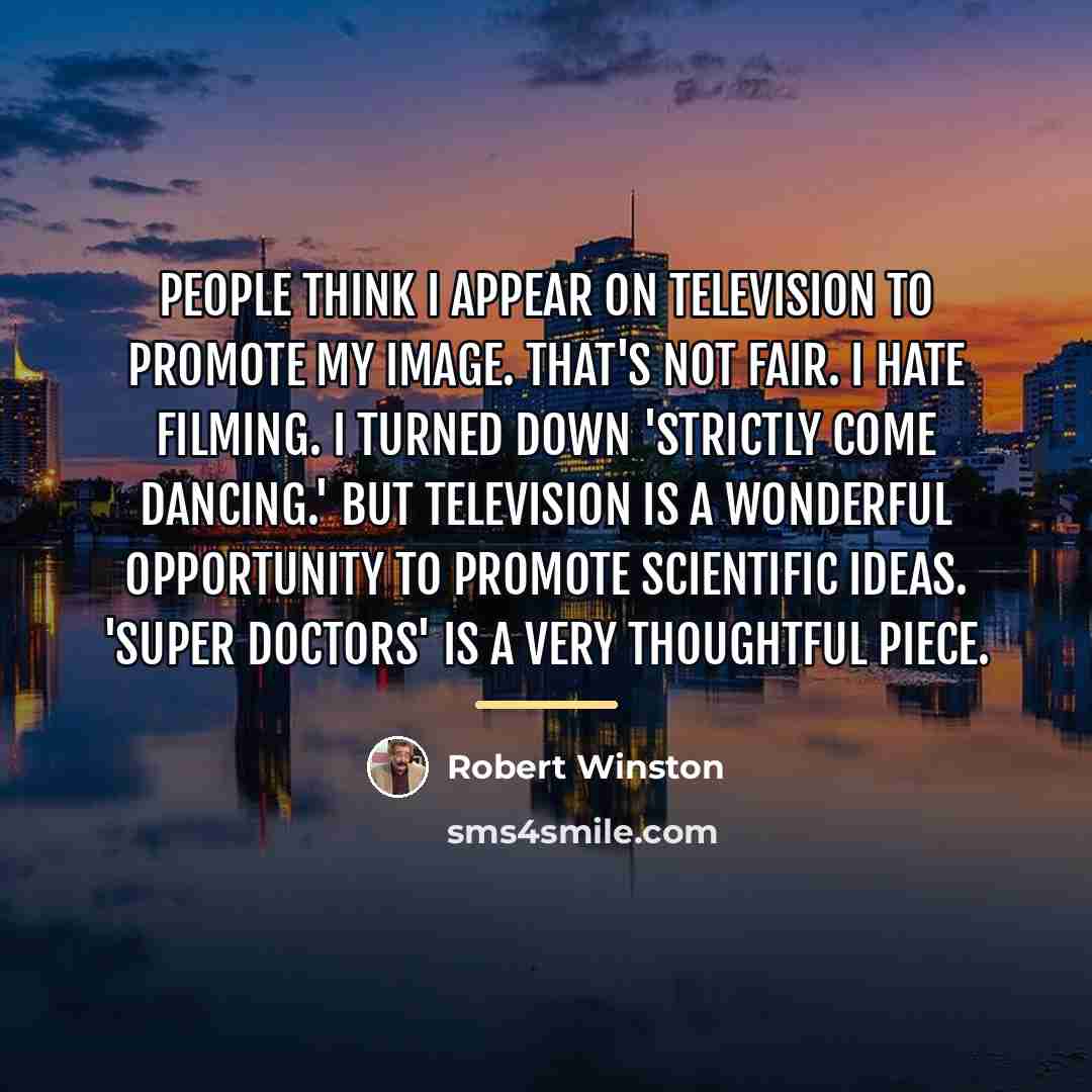 “People think I appear on television to promote my image.…” quote by Robert Winston