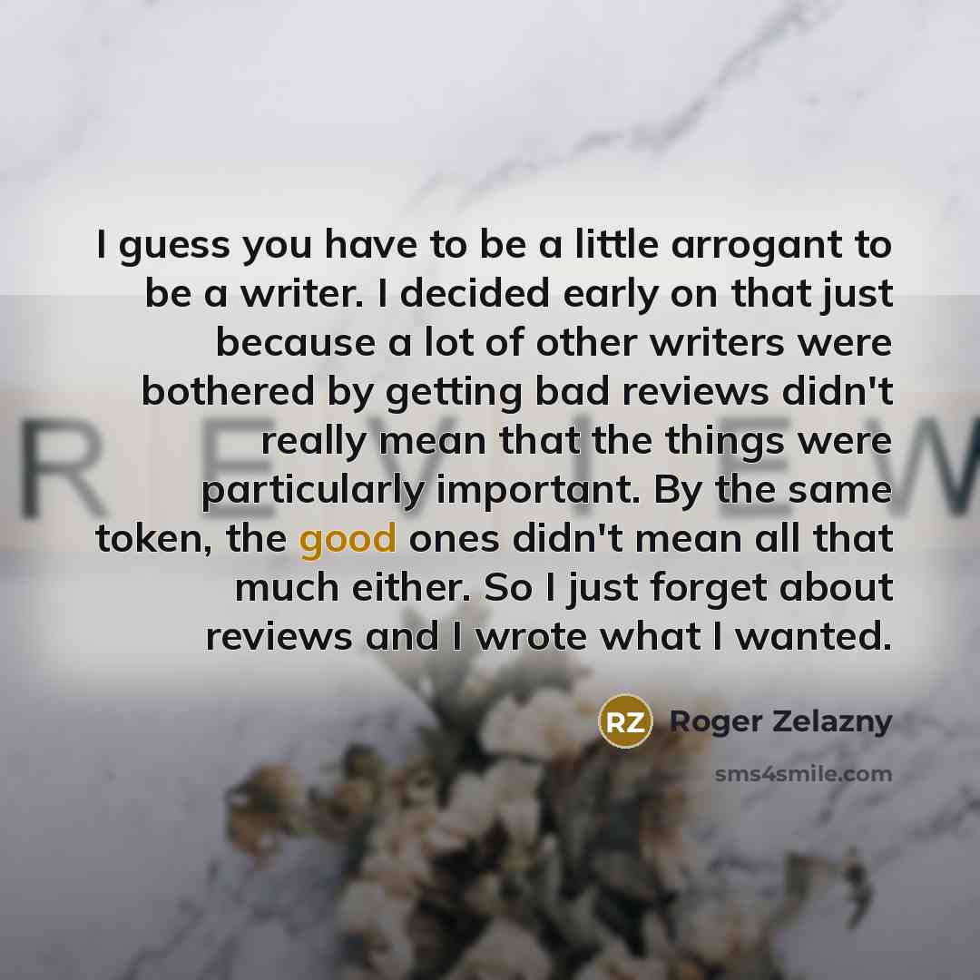 “I guess you have to be a little arrogant to…” quote by Roger Zelazny