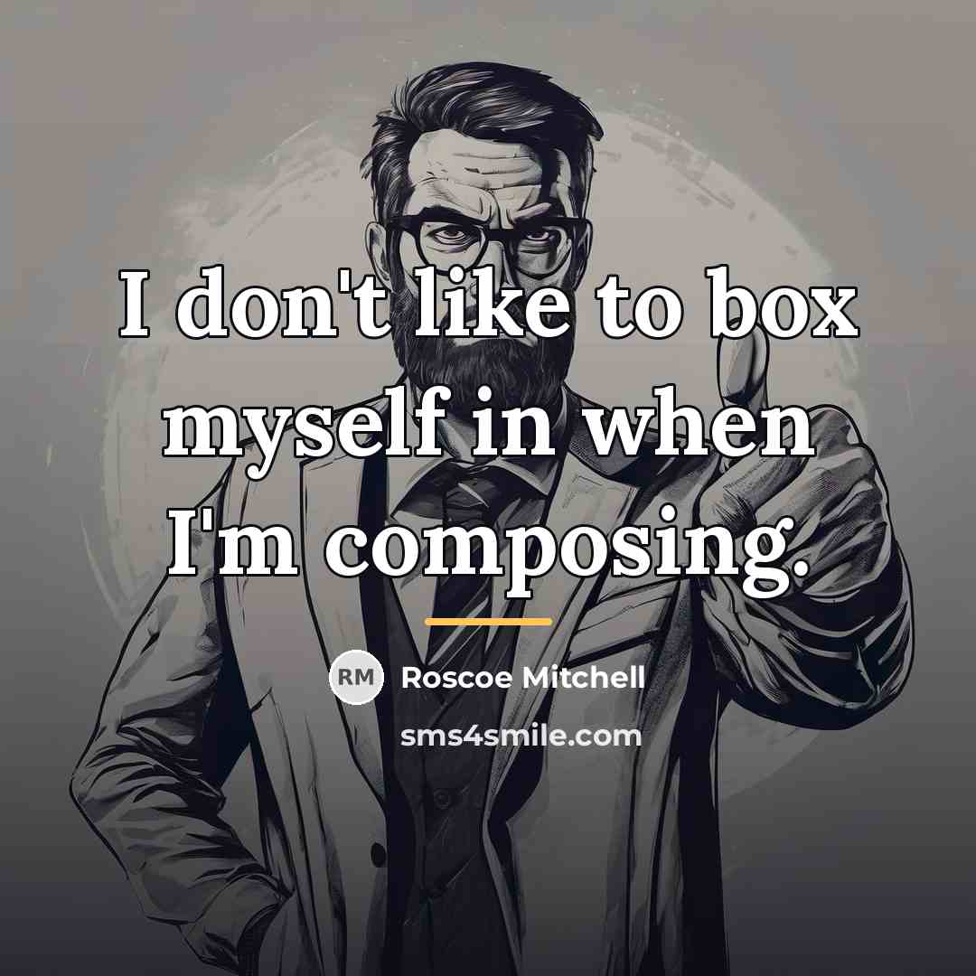 “I don't like to box myself in when I'm composing.…” quote by Roscoe Mitchell