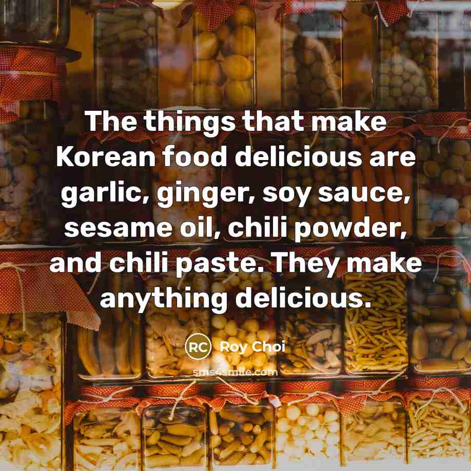 “The things that make Korean food delicious are garlic, ginger,…” quote by Roy Choi