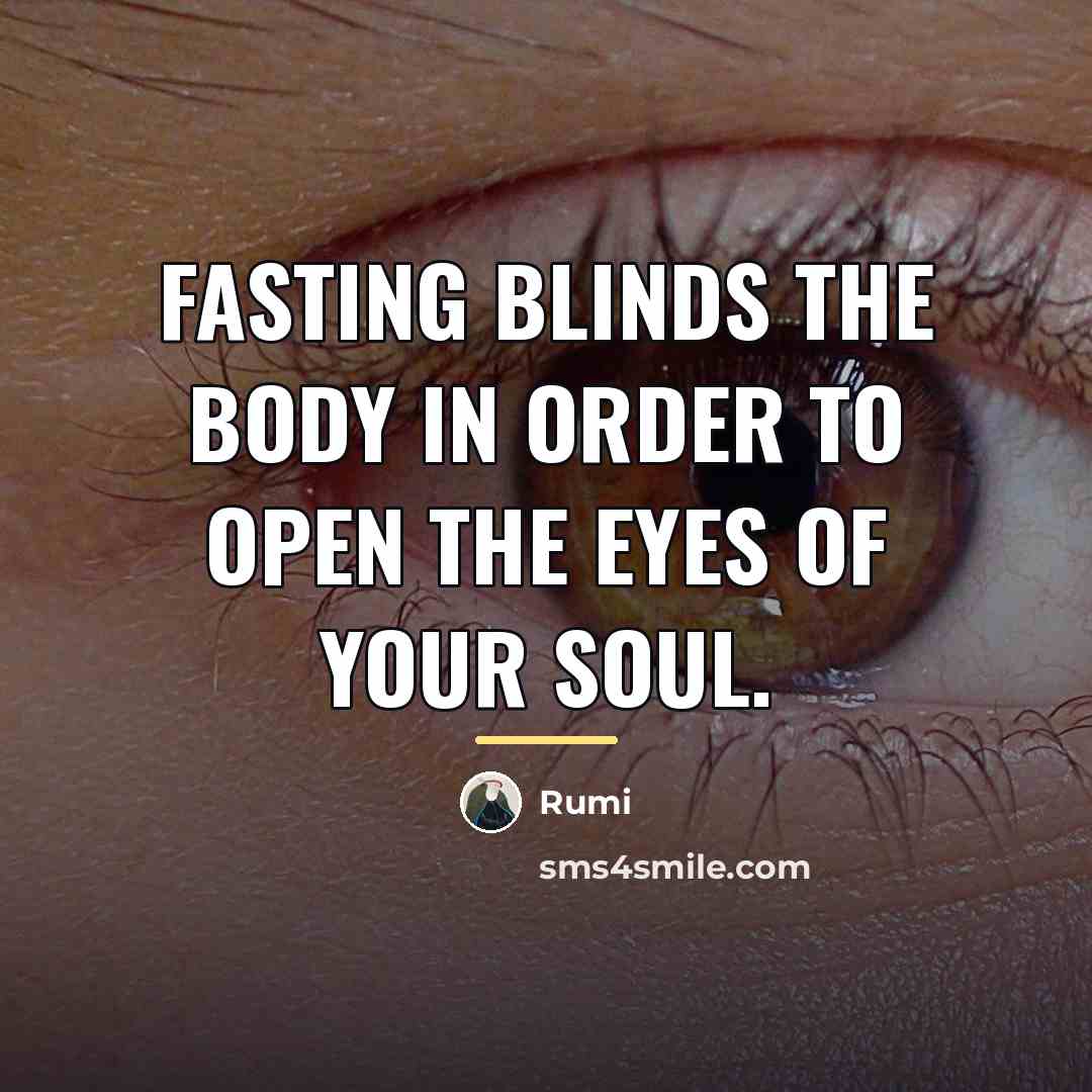 “Fasting blinds the body in order to open the eyes…” quote by Rumi