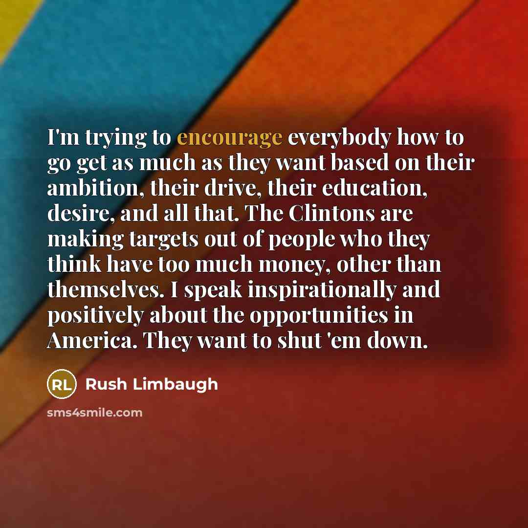“I'm trying to encourage everybody how to go get as…” quote by Rush Limbaugh