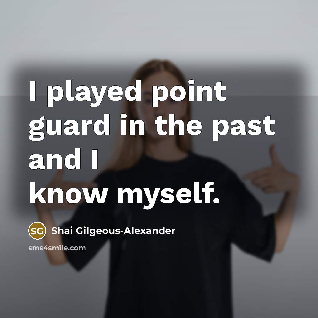 “I played point guard in the past and I know…” quote by Shai Gilgeous-Alexander