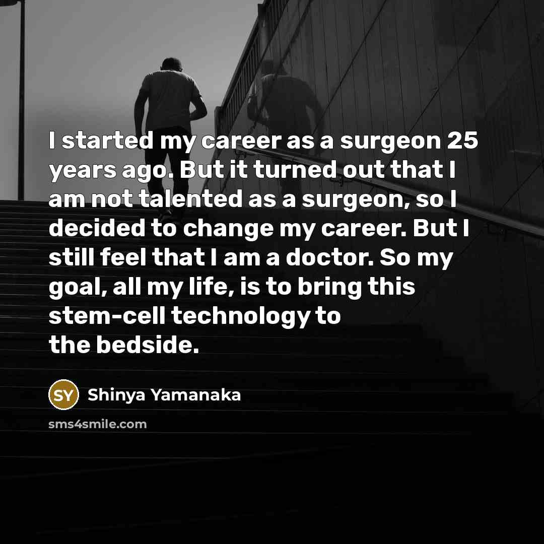 “I started my career as a surgeon 25 years ago.…” quote by Shinya Yamanaka