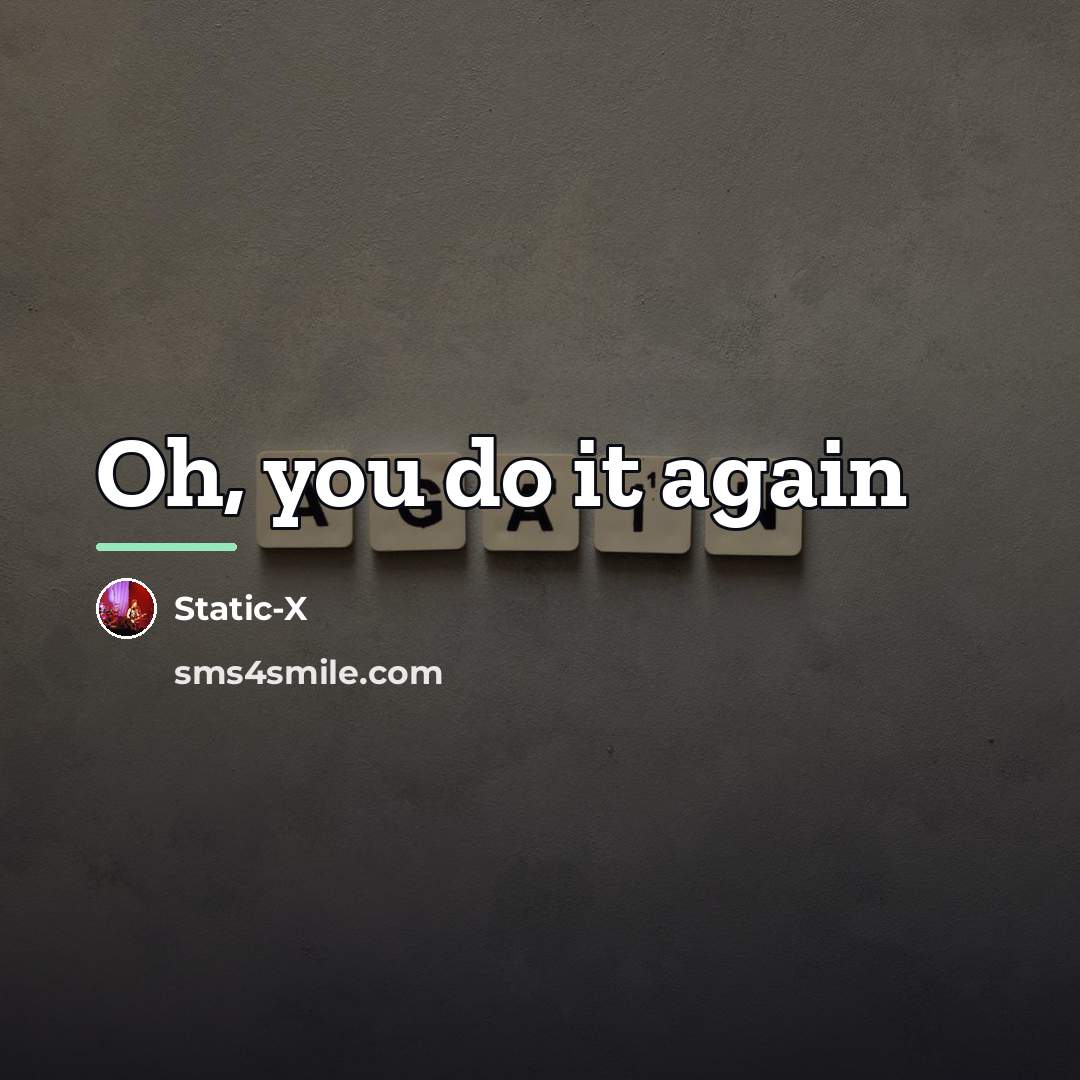 “Oh, you do it again…” quote by Static-X