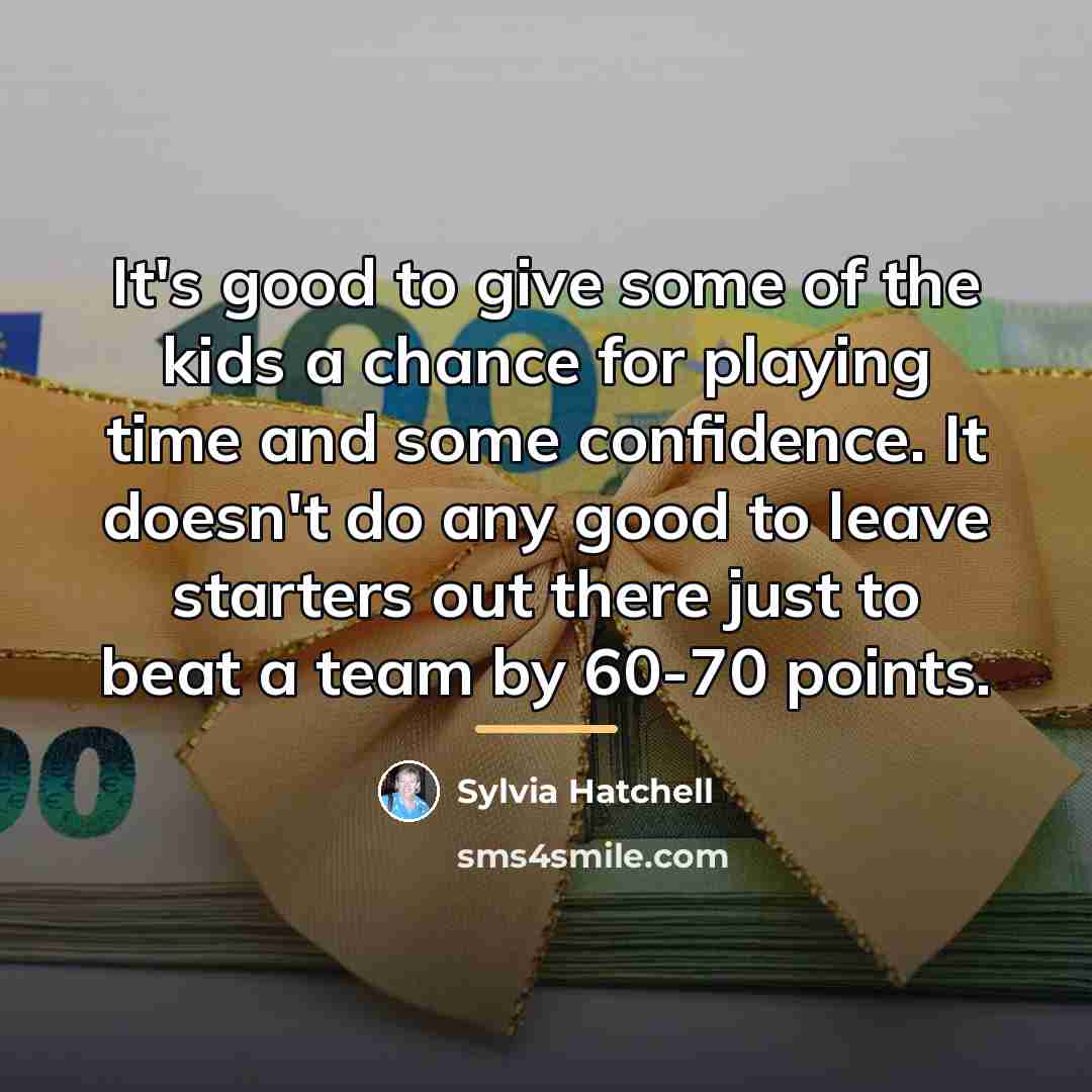 “It's good to give some of the kids a chance…” quote by Sylvia Hatchell