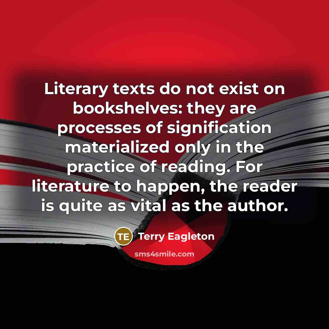 “Literary texts do not exist on bookshelves: they are processes…” quote by Terry Eagleton