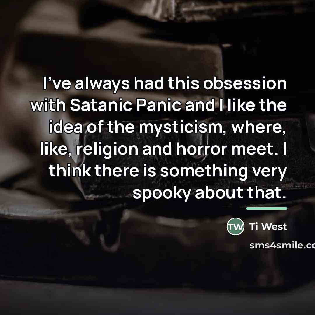 “I've always had this obsession with Satanic Panic and I…” quote by Ti West